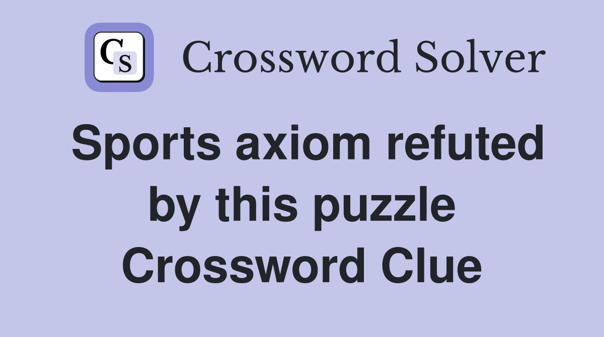 Sports axiom refuted by this puzzle Crossword Clue