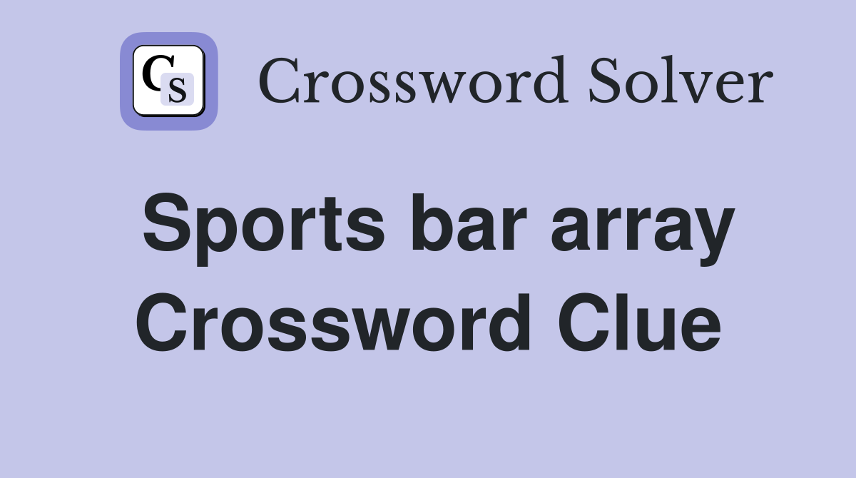 Sports bar array Crossword Clue