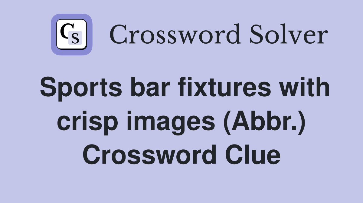 Sports bar fixtures with crisp images (Abbr.) Crossword Clue
