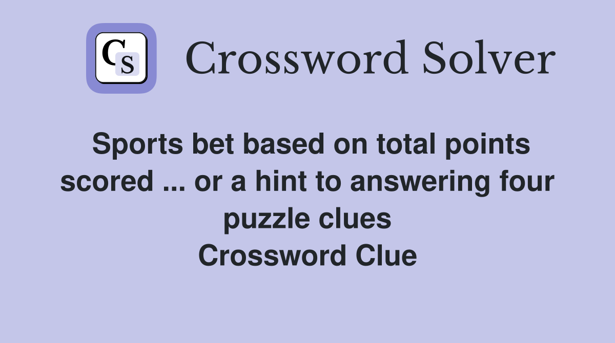 Sports bet based on total points scored ... or a hint to answering four puzzle clues Crossword Clue
