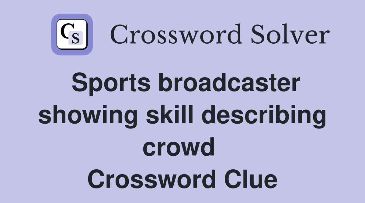 Sports broadcaster showing skill describing crowd  Crossword Clue