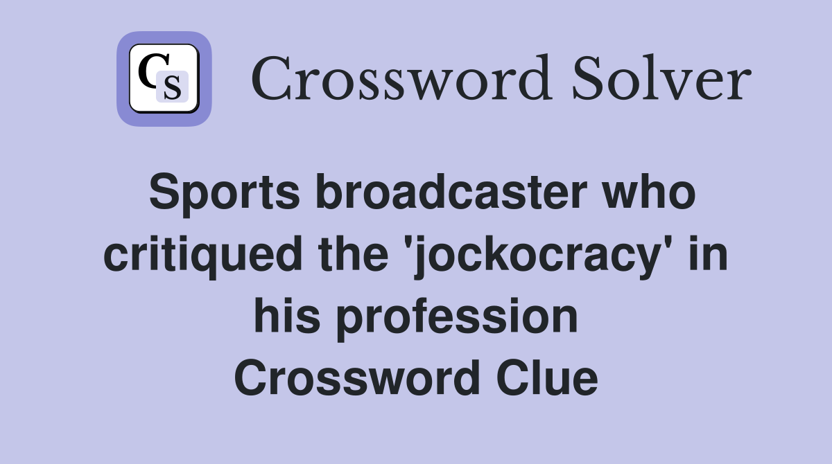 Sports broadcaster who critiqued the 'jockocracy' in his profession Crossword Clue