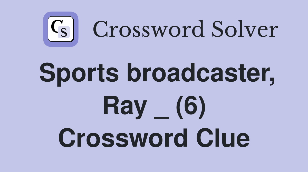 Sports broadcaster, Ray _ (6) Crossword Clue