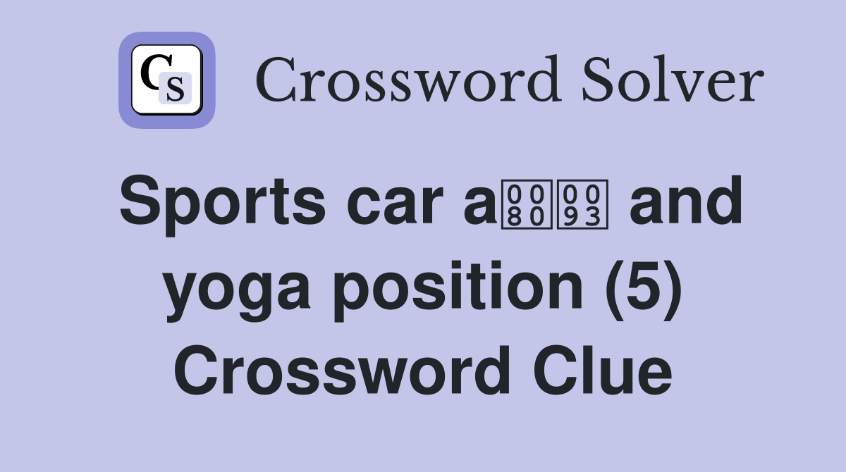 Sports car a and yoga position (5) Crossword Clue