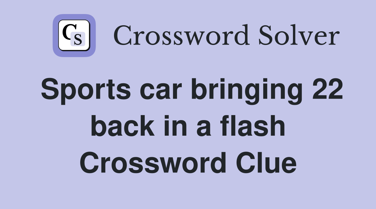 Sports car bringing 22 back in a flash Crossword Clue