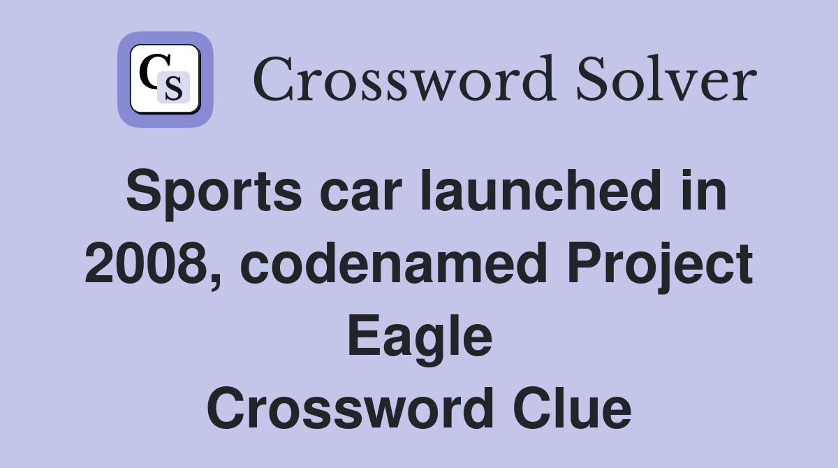 Sports car launched in 2008, codenamed Project Eagle Crossword Clue