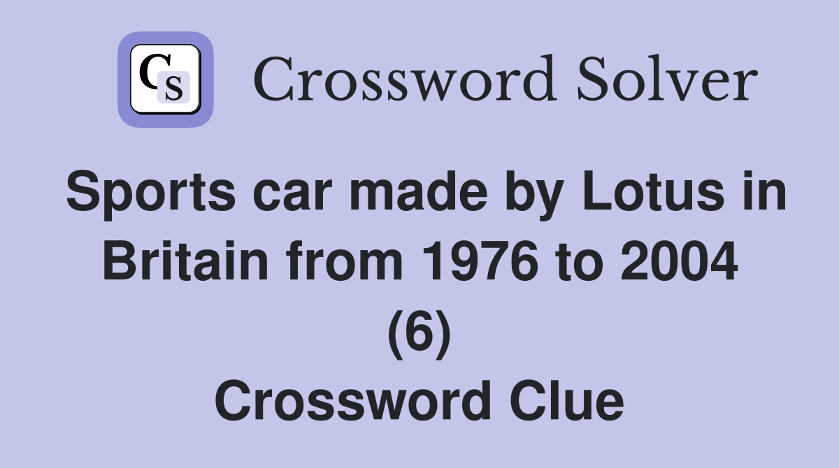Sports car made by Lotus in Britain from 1976 to 2004 (6) Crossword Clue