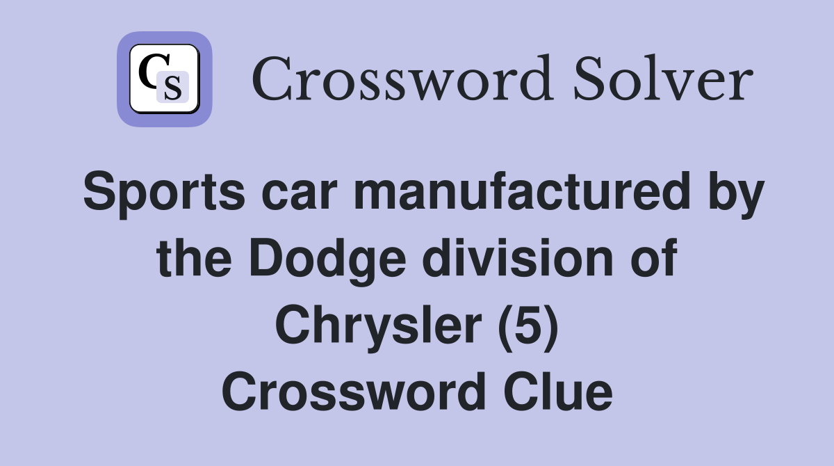 Sports car manufactured by the Dodge division of Chrysler (5) Crossword Clue