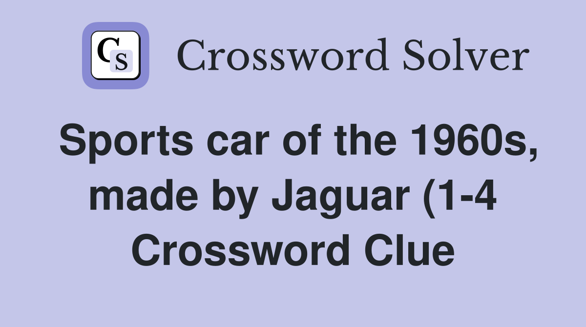 Sports car of the 1960s made by Jaguar (1 4) Crossword Clue Answers Sports car of the 1960s made by Jaguar (1 4) Crossword Clue Answers