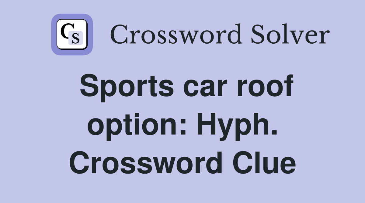 Sports car roof option: Hyph. Crossword Clue