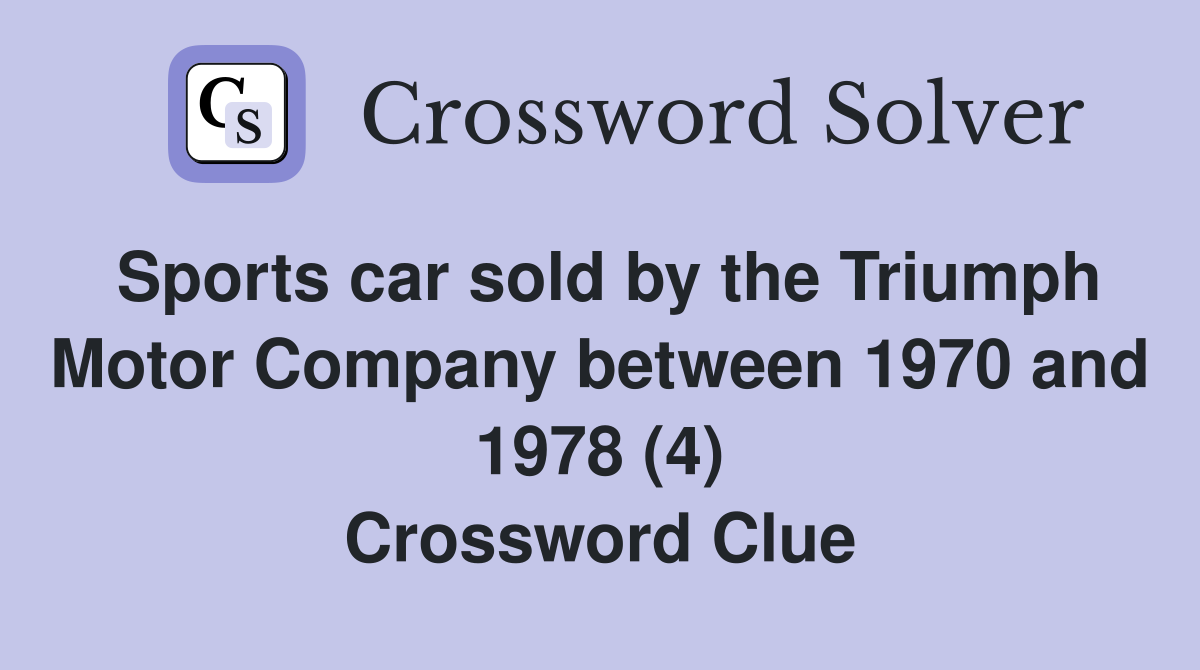 Sports car sold by the Triumph Motor Company between 1970 and 1978 (4) Crossword Clue
