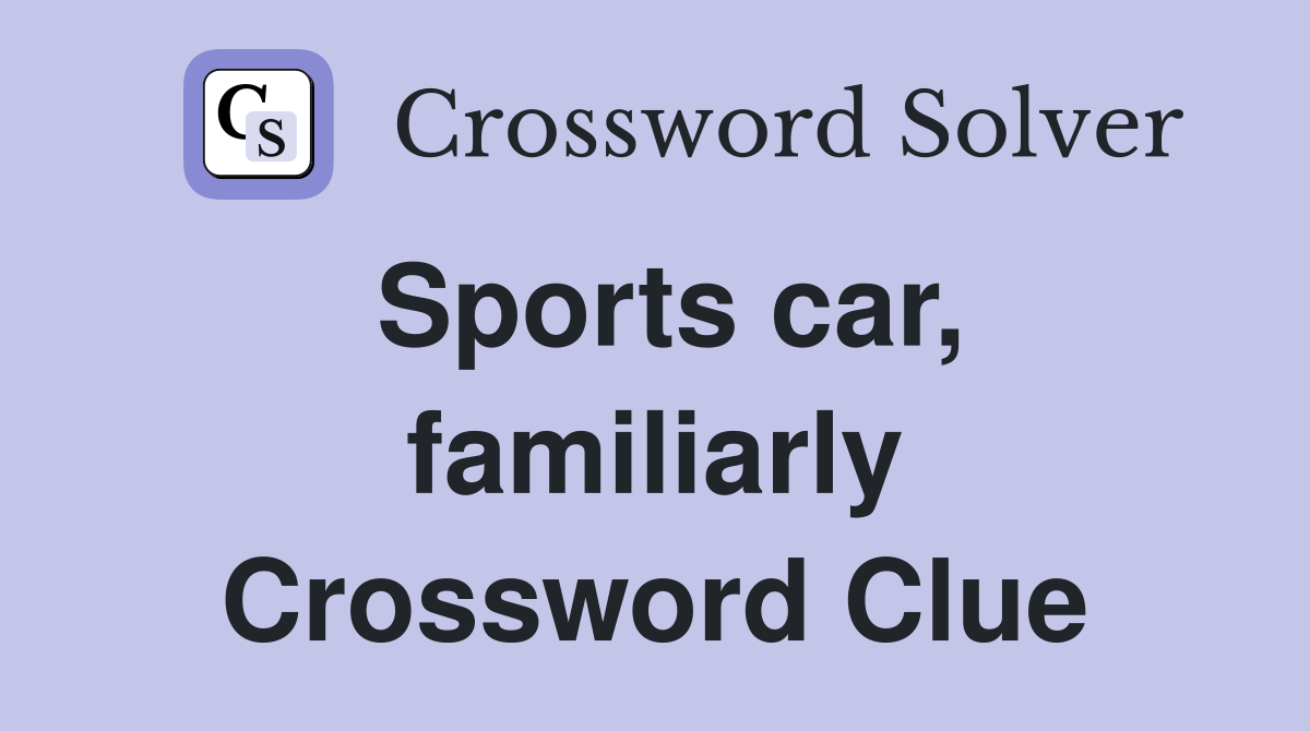 Sports car, familiarly Crossword Clue