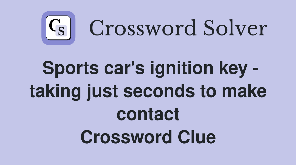 Sports car's ignition key - taking just seconds to make contact Crossword Clue