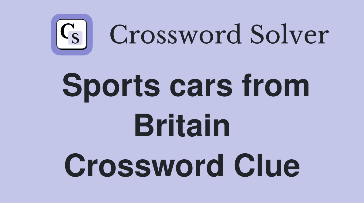 Sports cars from Britain Crossword Clue