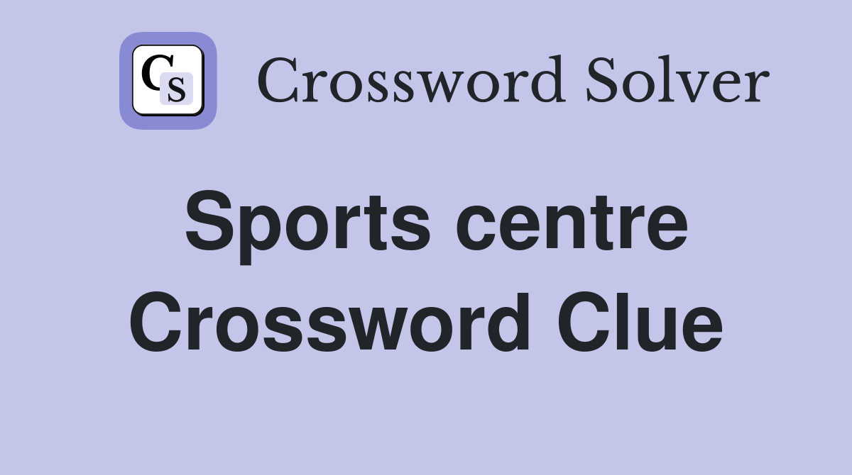 Sports centre Crossword Clue