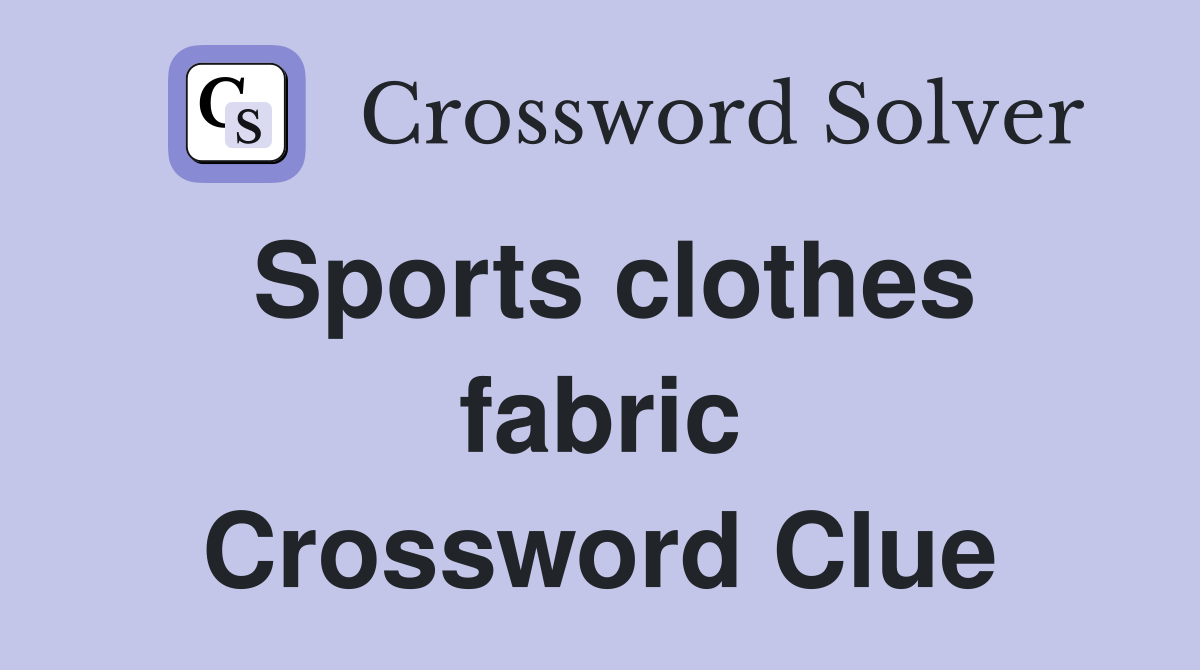 Sports clothes fabric Crossword Clue