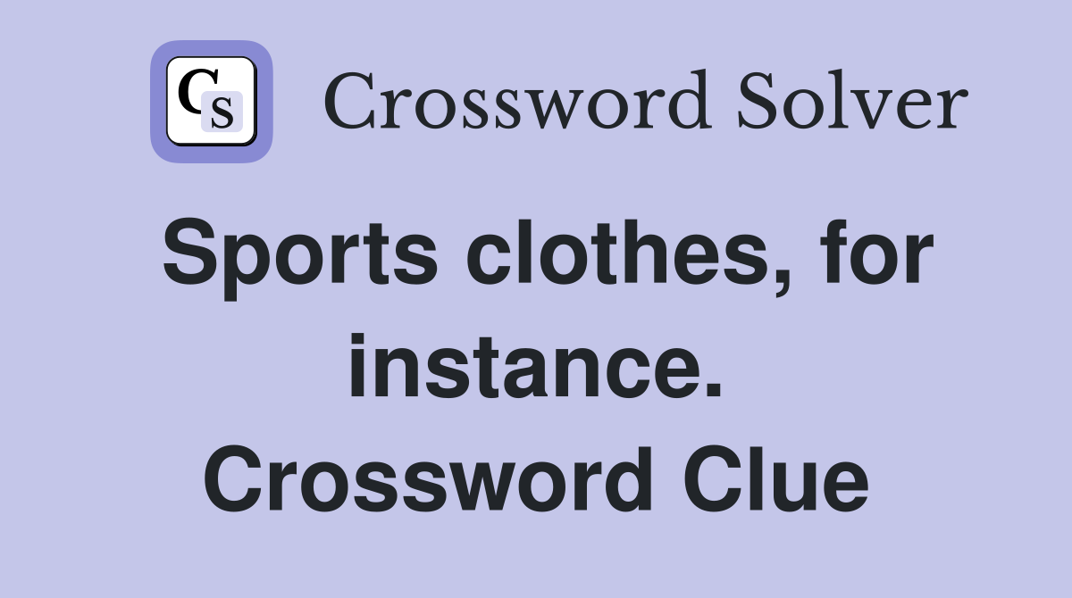 Sports clothes, for instance. Crossword Clue