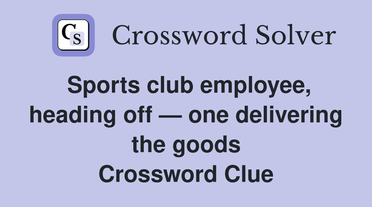 Sports club employee, heading off — one delivering the goods Crossword Clue
