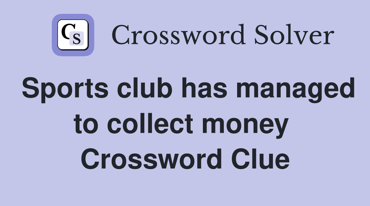 Sports club has managed to collect money  Crossword Clue