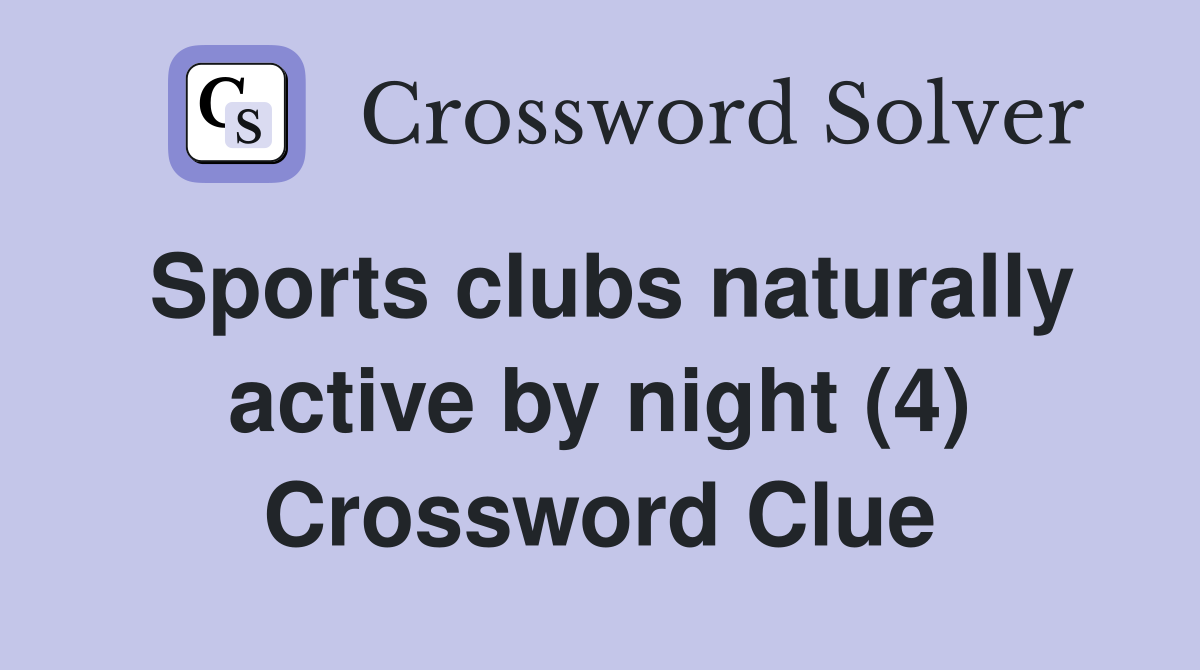 Sports clubs naturally active by night (4) Crossword Clue