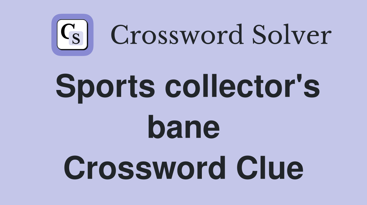 Sports collector's bane Crossword Clue