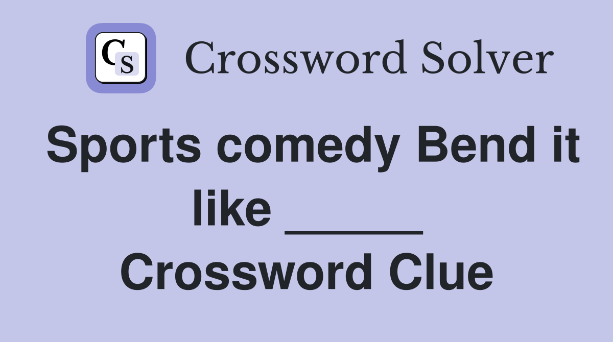 Sports comedy Bend it like _____ Crossword Clue