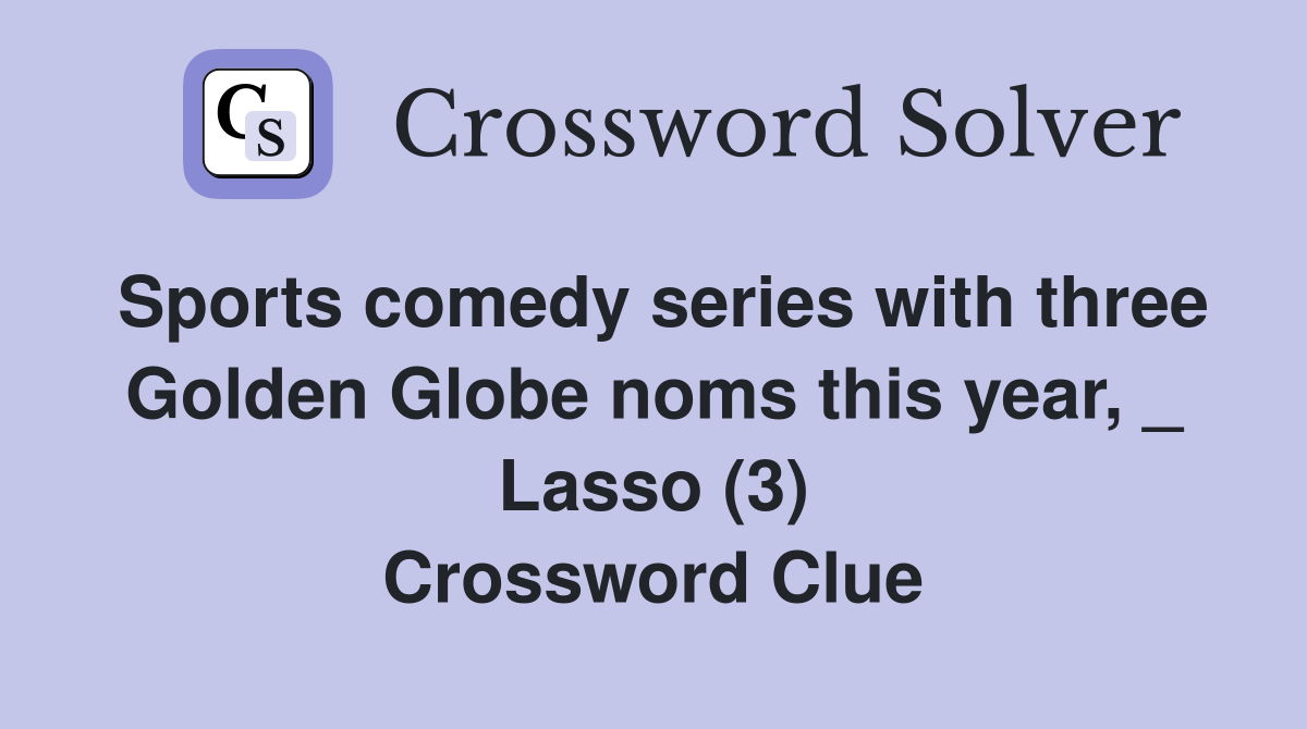 Sports comedy series with three Golden Globe noms this year, _ Lasso (3) Crossword Clue