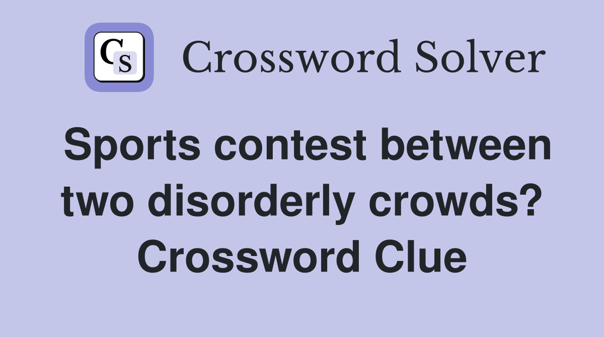 Sports contest between two disorderly crowds? Crossword Clue