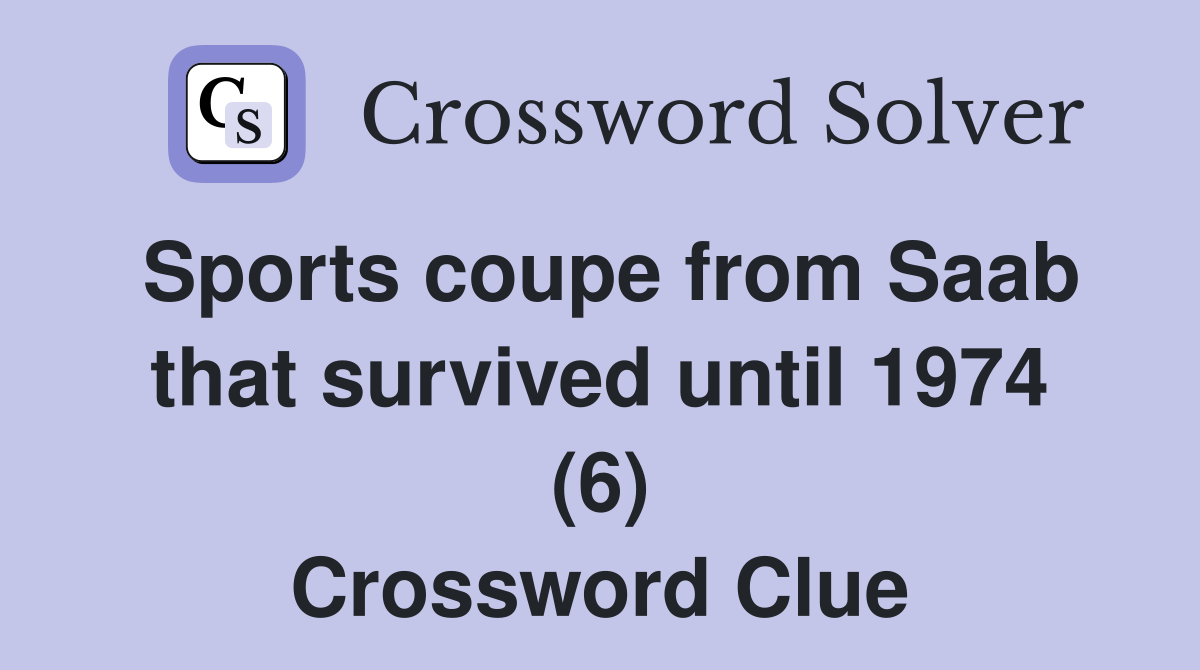 Sports coupe from Saab that survived until 1974 (6) Crossword Clue
