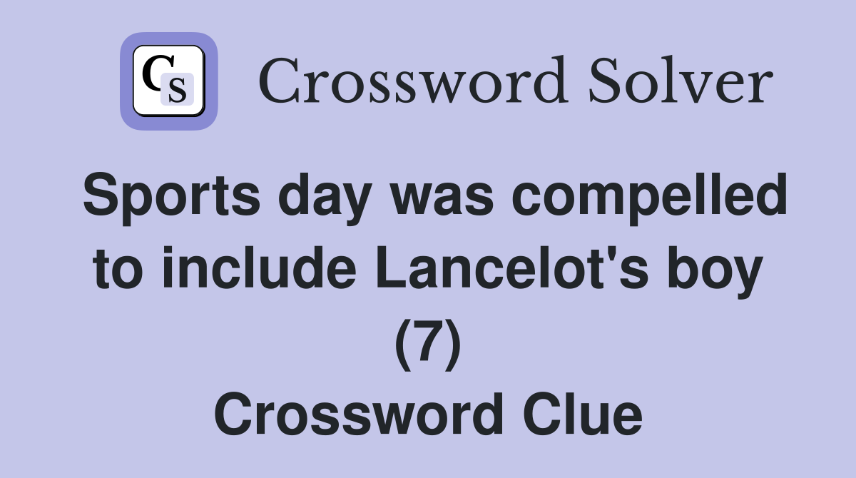 Sports day was compelled to include Lancelot's boy (7) Crossword Clue