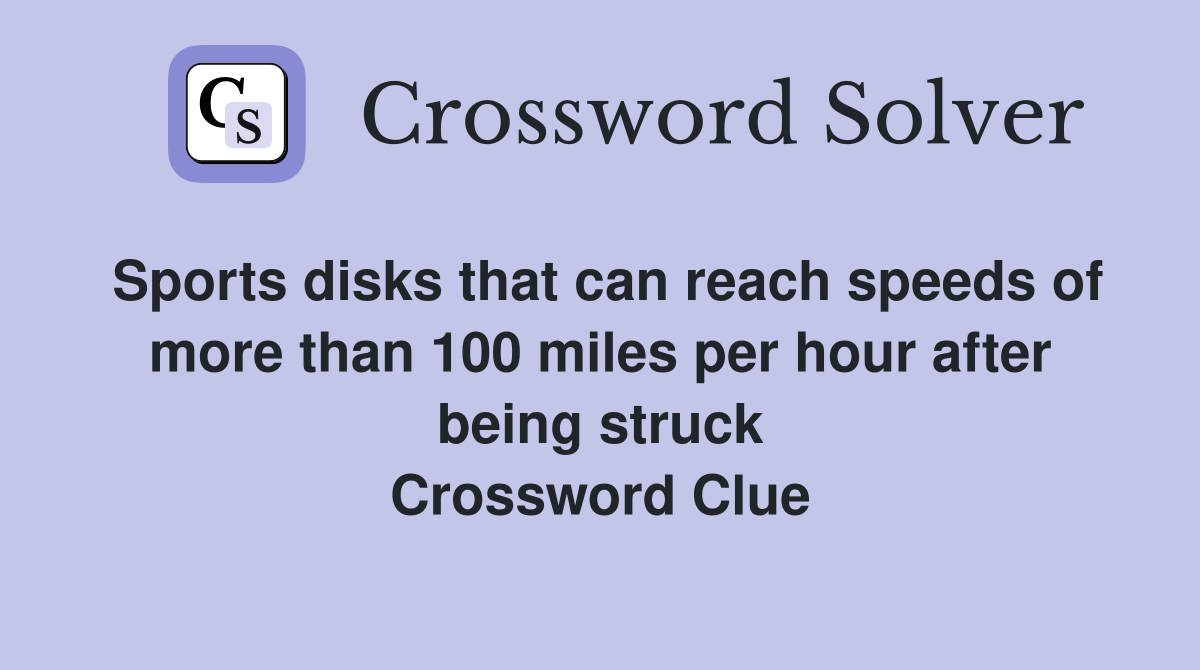 Sports disks that can reach speeds of more than 100 miles per hour after being struck Crossword Clue
