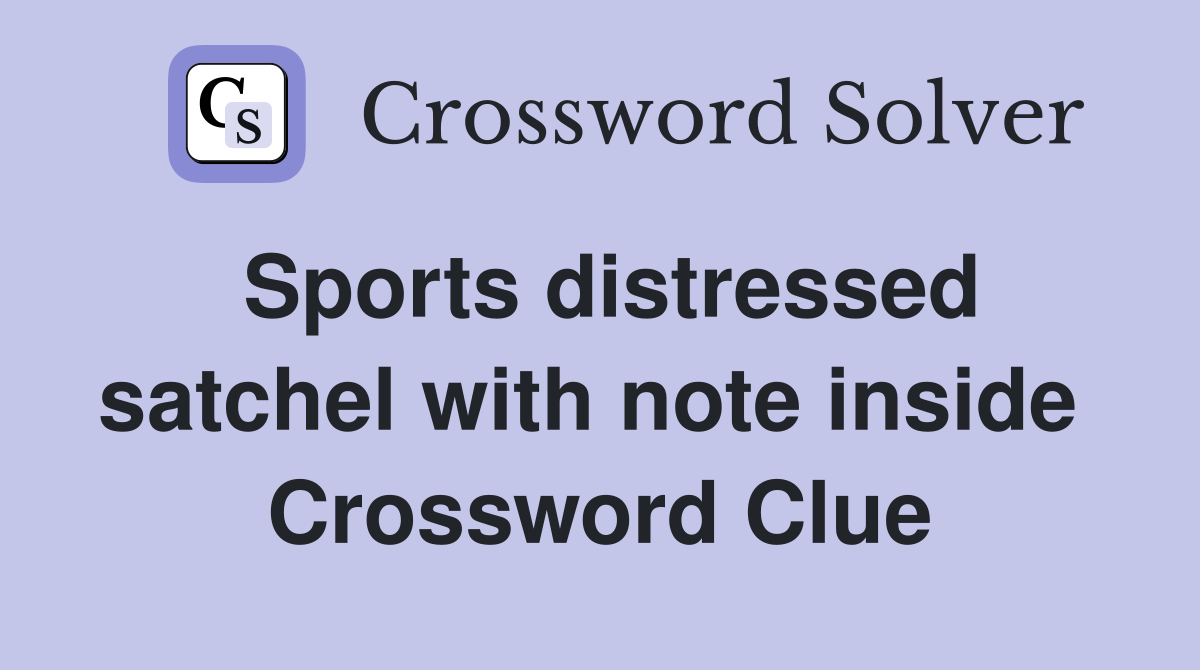 Sports distressed satchel with note inside  Crossword Clue