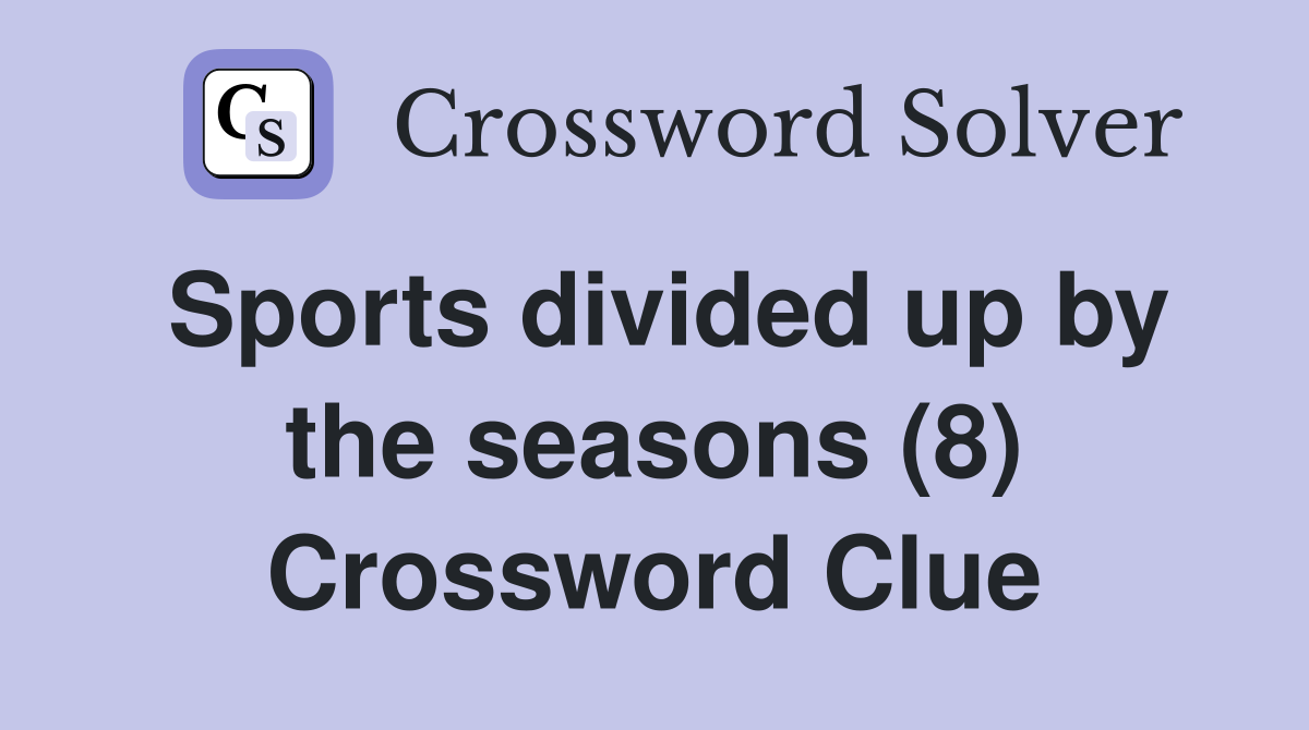 Sports divided up by the seasons (8) Crossword Clue