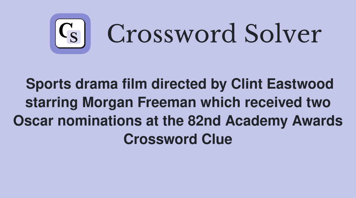 Sports drama film directed by Clint Eastwood starring Morgan Freeman which received two Oscar nominations at the 82nd Academy Awards Crossword Clue