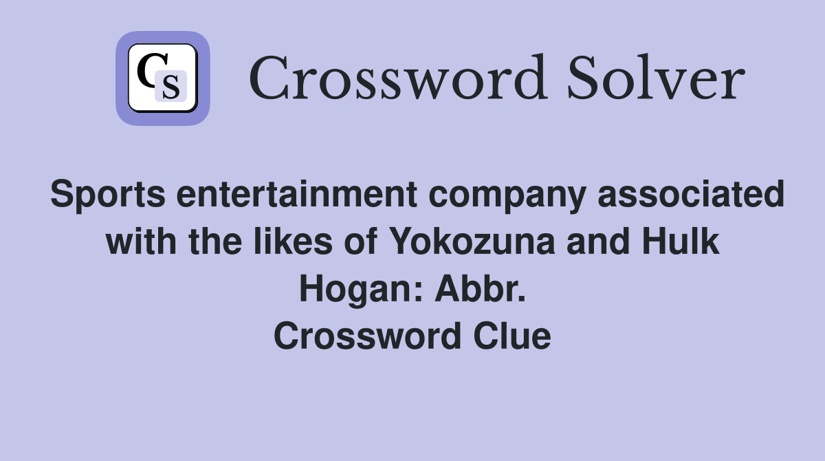 Sports entertainment company associated with the likes of Yokozuna and Hulk Hogan: Abbr. Crossword Clue
