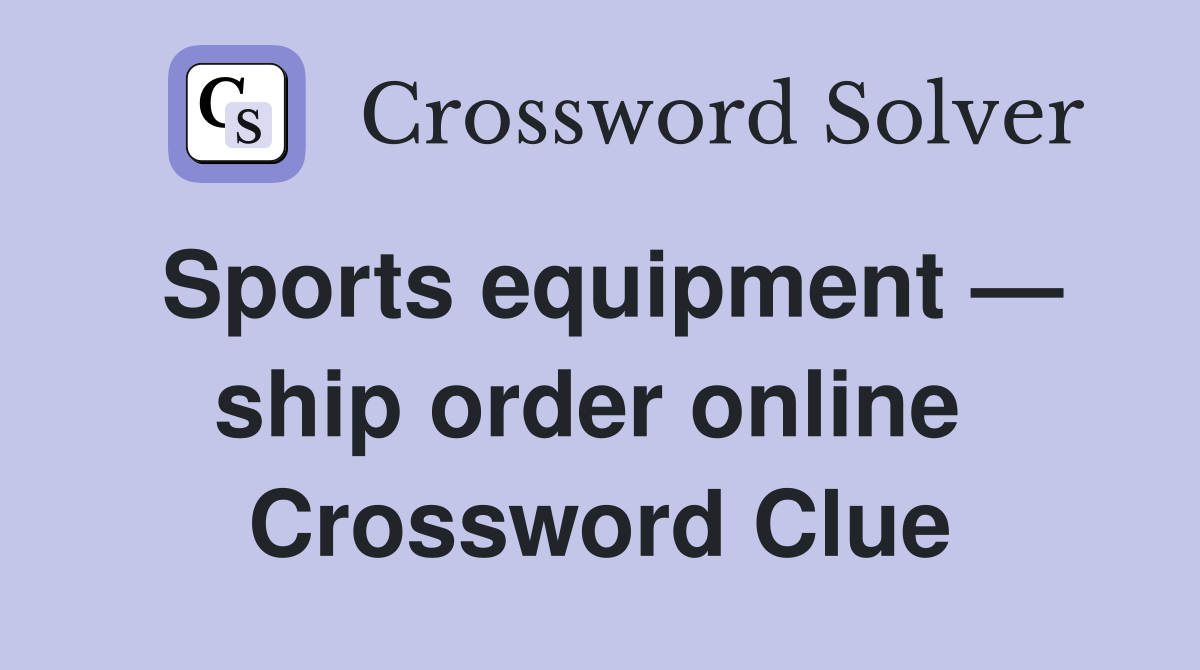 Sports equipment — ship order online  Crossword Clue