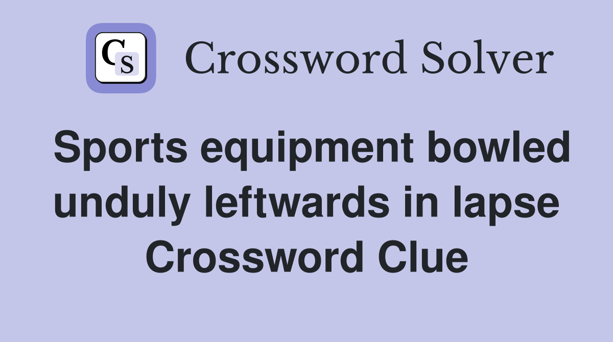 Sports equipment bowled unduly leftwards in lapse Crossword Clue