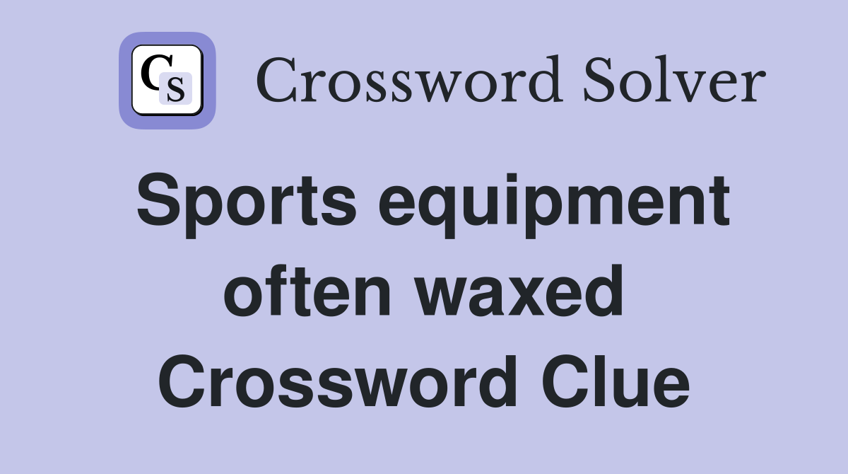 Sports equipment often waxed Crossword Clue