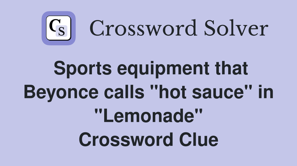 Sports equipment that Beyonce calls "hot sauce" in "Lemonade" Crossword Clue
