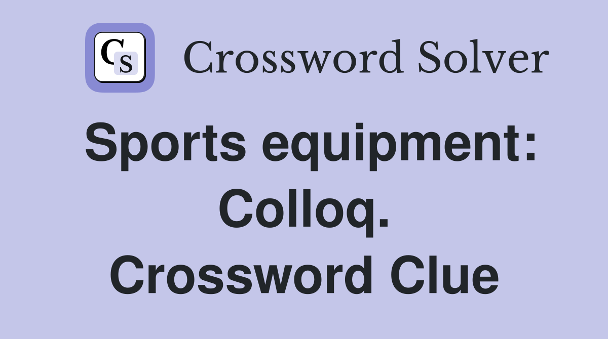 Sports equipment: Colloq. Crossword Clue
