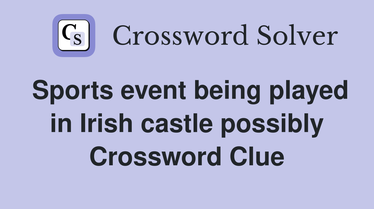 Sports event being played in Irish castle possibly Crossword Clue
