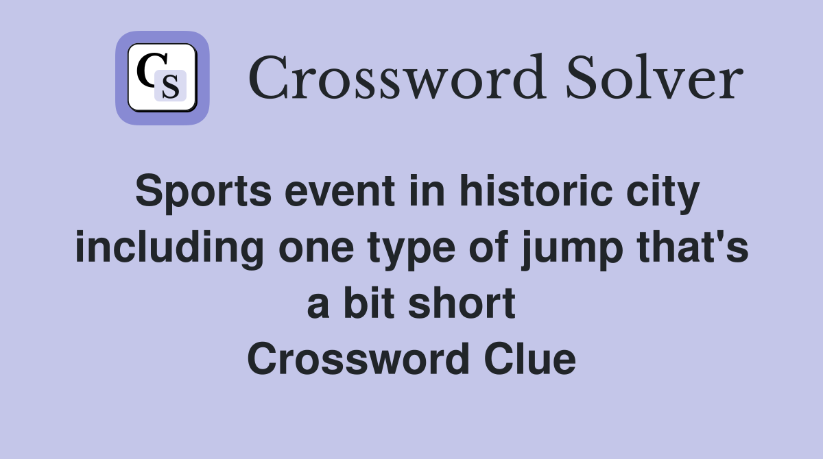 Sports event in historic city including one type of jump that's a bit short Crossword Clue
