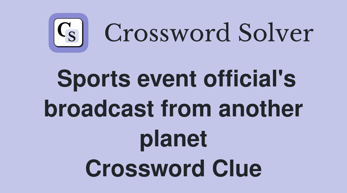 Sports event official's broadcast from another planet Crossword Clue