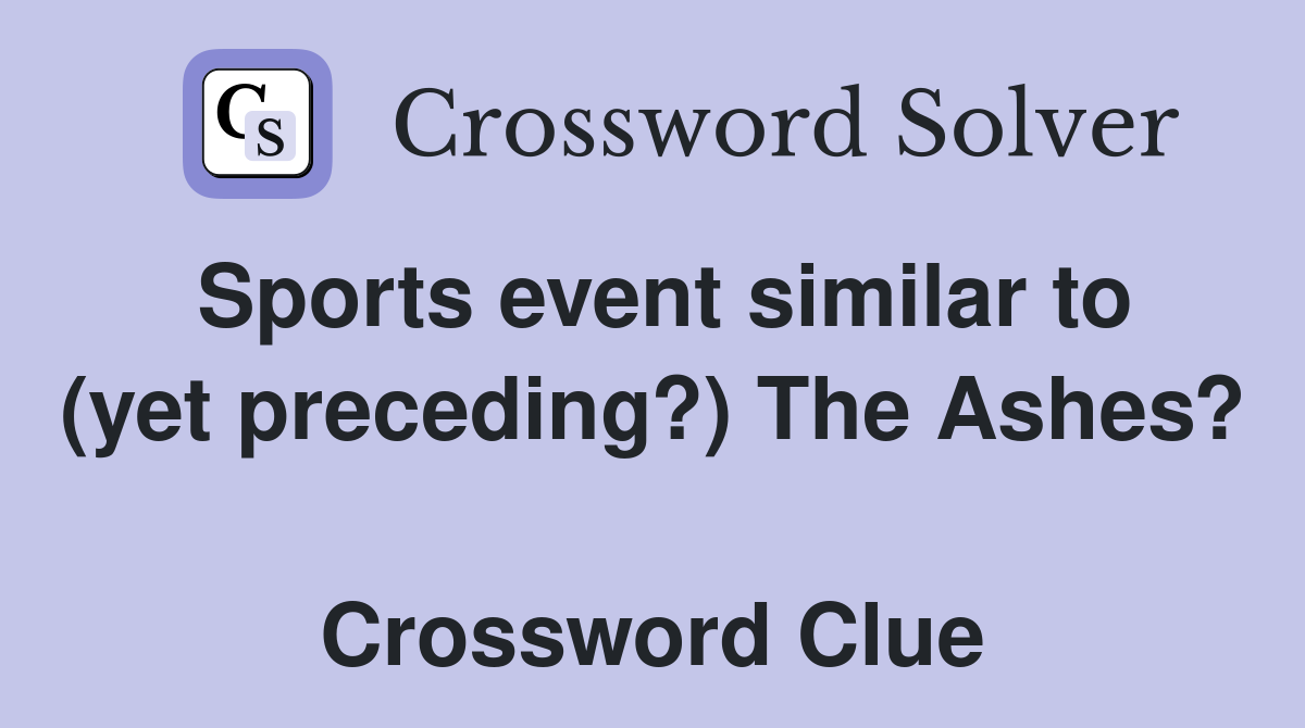 Sports event similar to (yet preceding?) The Ashes?  Crossword Clue