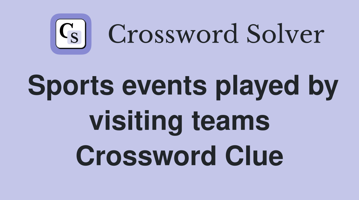 Sports events played by visiting teams Crossword Clue