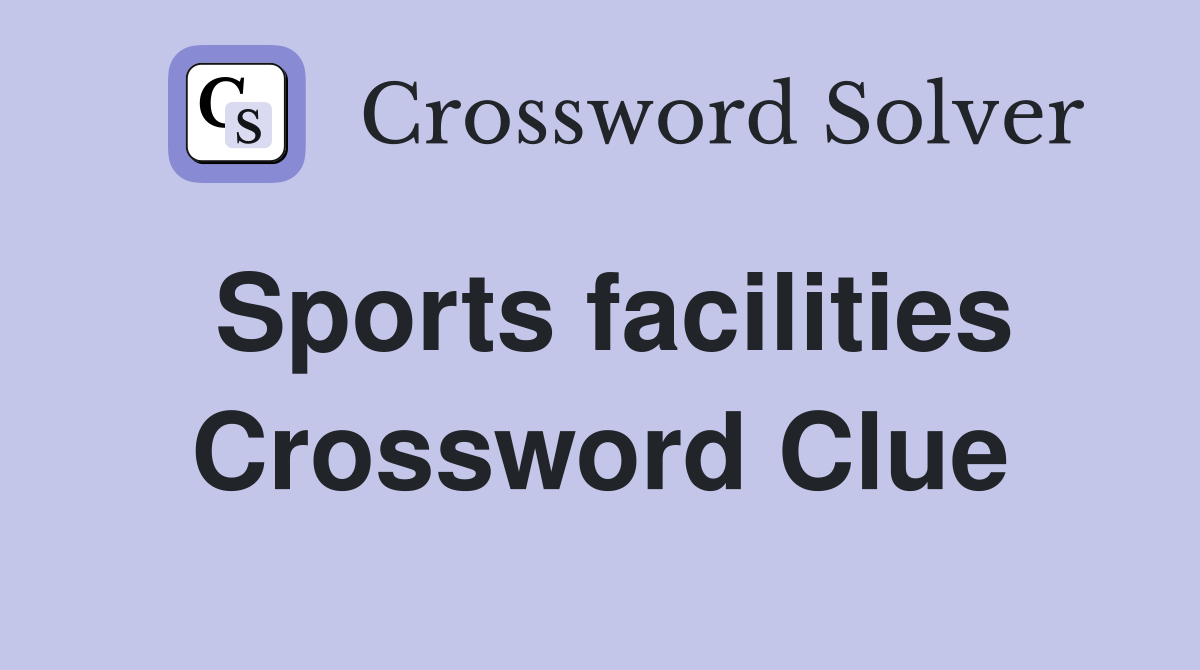 Sports facilities Crossword Clue