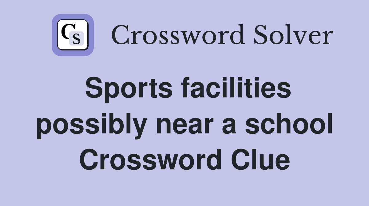 Sports facilities possibly near a school Crossword Clue