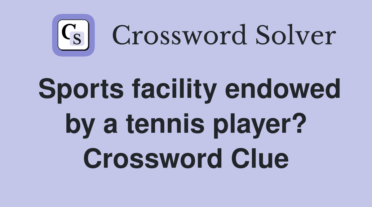 Sports facility endowed by a tennis player? Crossword Clue