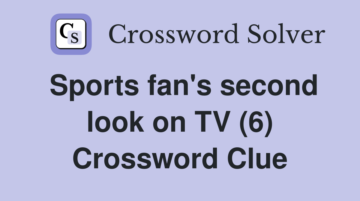Sports fan's second look on TV (6) Crossword Clue