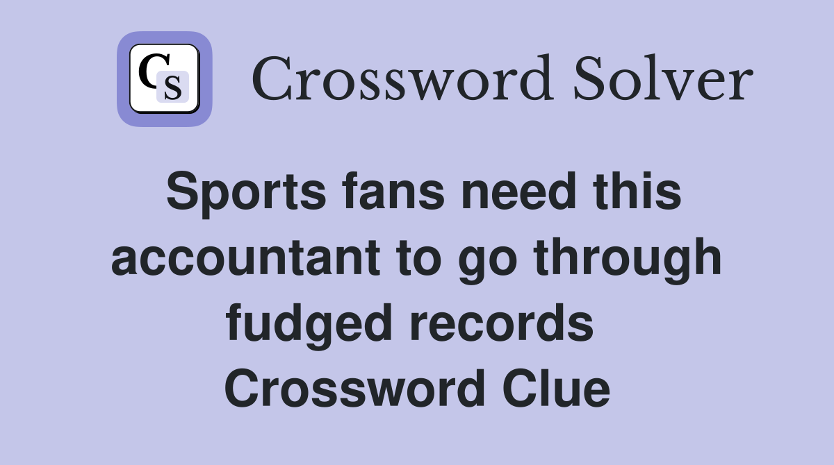 Sports fans need this accountant to go through fudged records  Crossword Clue